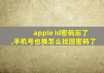 apple id密码忘了,手机号也换怎么找回密码了